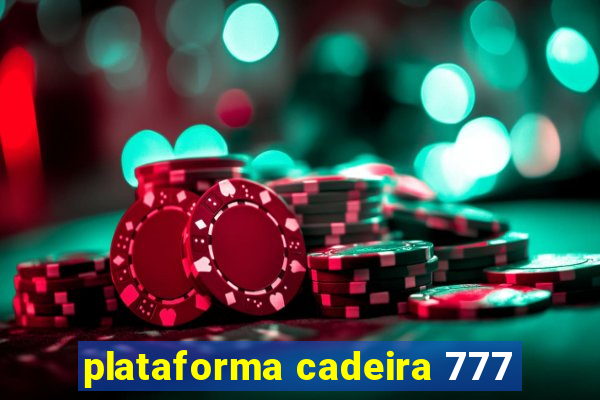 plataforma cadeira 777